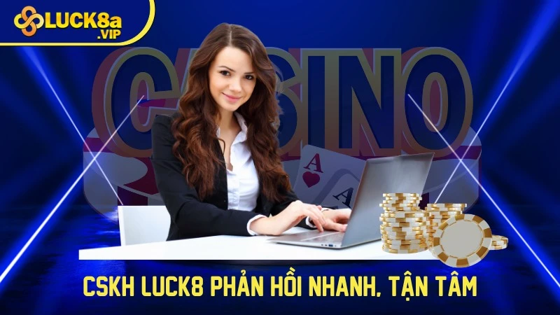 Cskh Luck8 phản hồi nhanh - Tận tâm